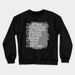 To attain knowledge, add things everyday. To attain wisdom, remove things every day | Choices in life Crewneck Sweatshirt